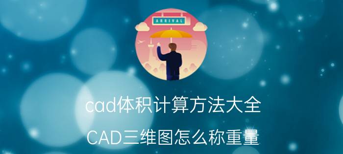 cad体积计算方法大全 CAD三维图怎么称重量？